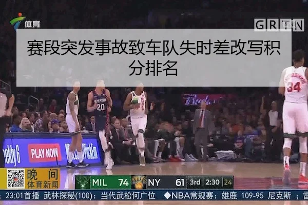 赛段突发事故致车队失时差改写积分排名